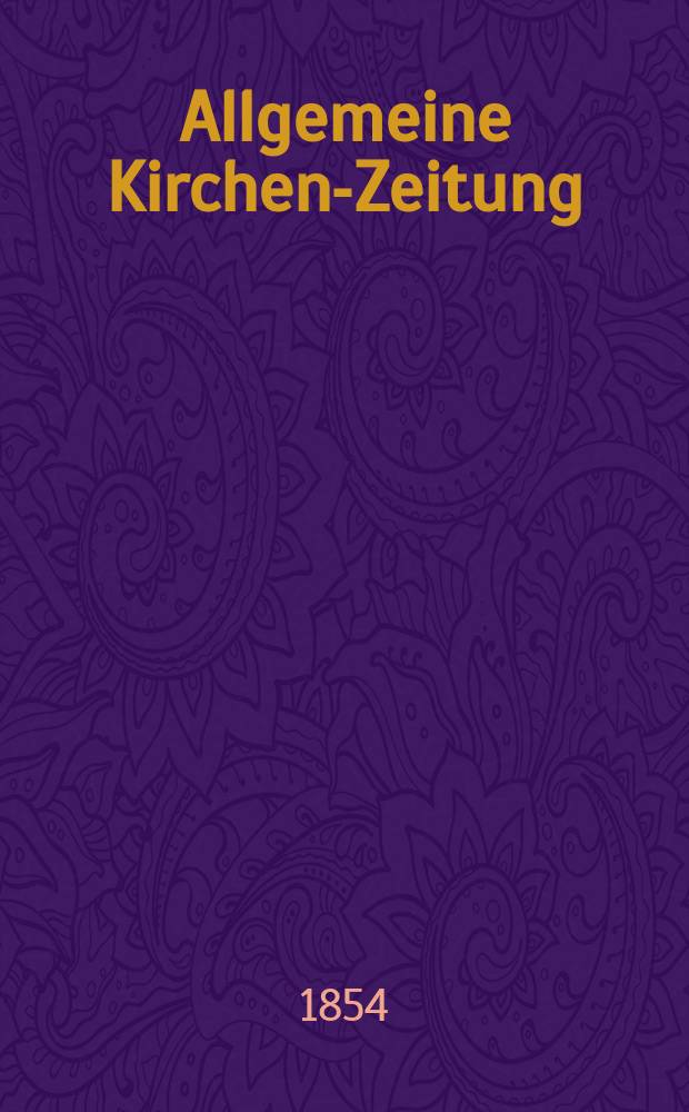 Allgemeine Kirchen-Zeitung : ein Archiv f&uuml;r die neueste Geschichte und Statistik der christlichen Kirche, nebst einer kirchenhistorischen und kirchenrechtlichen Urkundensammlung. Jg. 33 1854, Bd. 1, № 74
