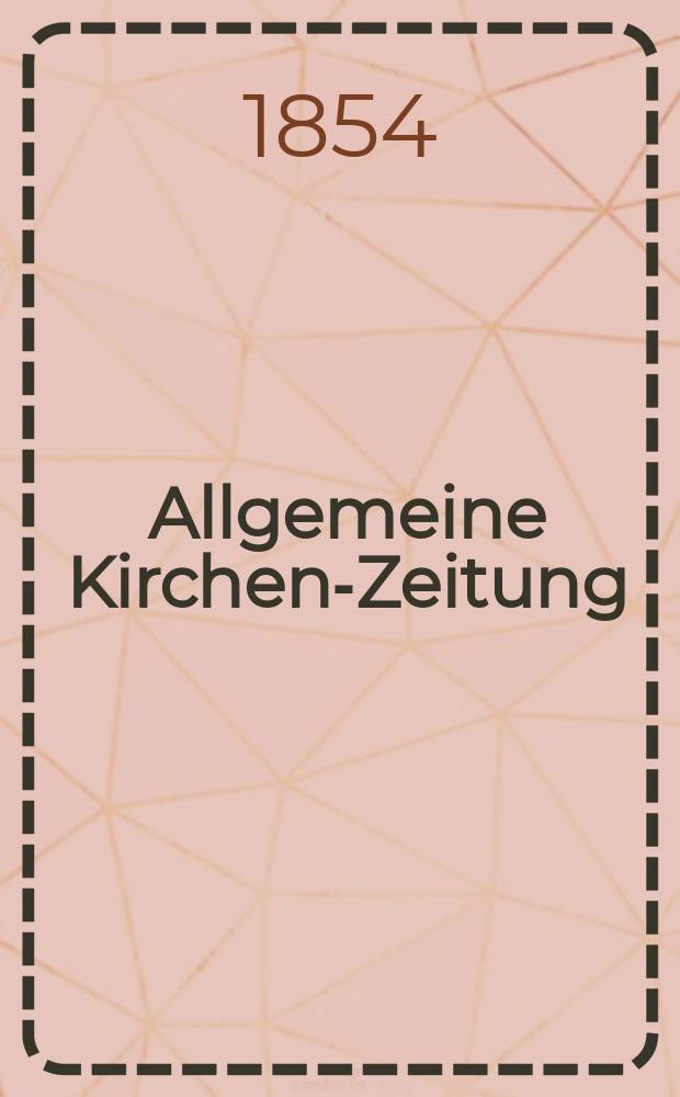 Allgemeine Kirchen-Zeitung : ein Archiv für die neueste Geschichte und Statistik der christlichen Kirche, nebst einer kirchenhistorischen und kirchenrechtlichen Urkundensammlung. Jg. 33 1854, Bd. 1, № 84