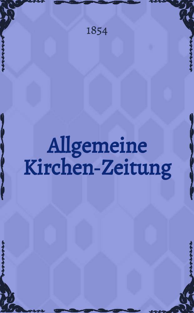 Allgemeine Kirchen-Zeitung : ein Archiv für die neueste Geschichte und Statistik der christlichen Kirche, nebst einer kirchenhistorischen und kirchenrechtlichen Urkundensammlung. Jg. 33 1854, Bd. 1, № 98