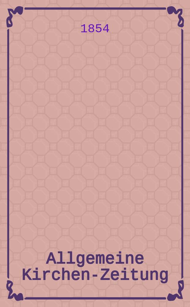 Allgemeine Kirchen-Zeitung : ein Archiv für die neueste Geschichte und Statistik der christlichen Kirche, nebst einer kirchenhistorischen und kirchenrechtlichen Urkundensammlung. Jg. 33 1854, Bd. 2, № 106