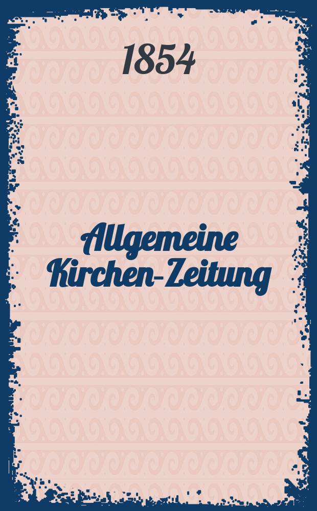 Allgemeine Kirchen-Zeitung : ein Archiv für die neueste Geschichte und Statistik der christlichen Kirche, nebst einer kirchenhistorischen und kirchenrechtlichen Urkundensammlung. Jg. 33 1854, Bd. 2, № 108