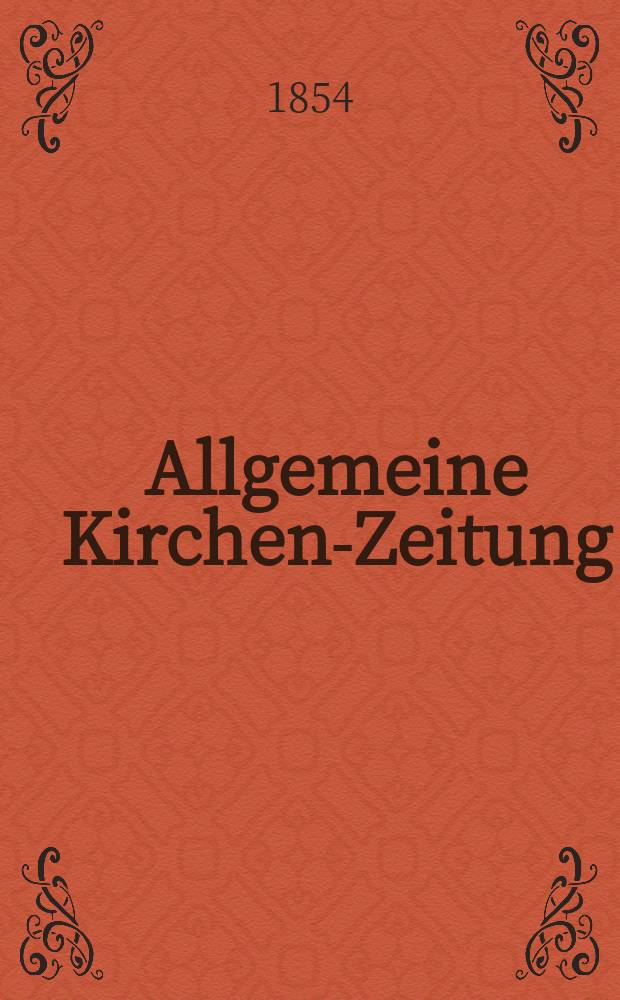 Allgemeine Kirchen-Zeitung : ein Archiv f&uuml;r die neueste Geschichte und Statistik der christlichen Kirche, nebst einer kirchenhistorischen und kirchenrechtlichen Urkundensammlung. Jg. 33 1854, Bd. 2, № 172