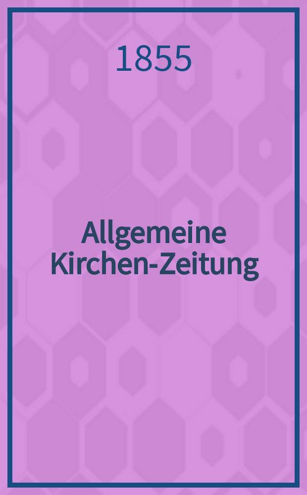 Allgemeine Kirchen-Zeitung : ein Archiv f&uuml;r die neueste Geschichte und Statistik der christlichen Kirche, nebst einer kirchenhistorischen und kirchenrechtlichen Urkundensammlung. Jg. 34 1855, Bd. 2, № 117