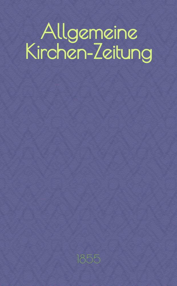 Allgemeine Kirchen-Zeitung : ein Archiv für die neueste Geschichte und Statistik der christlichen Kirche, nebst einer kirchenhistorischen und kirchenrechtlichen Urkundensammlung. Jg. 34 1855, Bd. 2, № 147