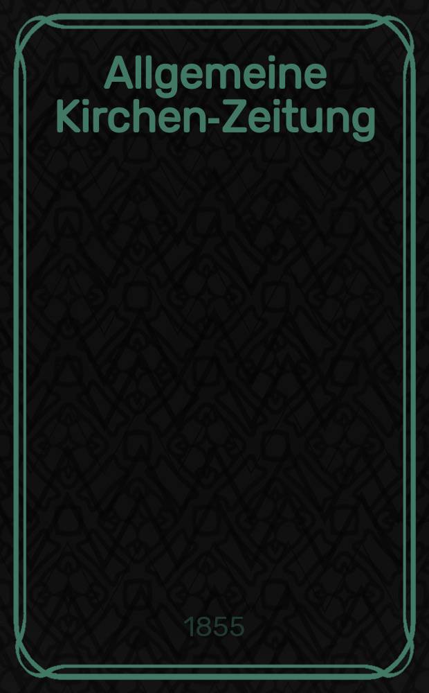 Allgemeine Kirchen-Zeitung : ein Archiv f&uuml;r die neueste Geschichte und Statistik der christlichen Kirche, nebst einer kirchenhistorischen und kirchenrechtlichen Urkundensammlung. Jg. 34 1855, Bd. 2, № 148