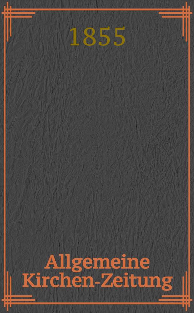 Allgemeine Kirchen-Zeitung : ein Archiv f&uuml;r die neueste Geschichte und Statistik der christlichen Kirche, nebst einer kirchenhistorischen und kirchenrechtlichen Urkundensammlung. Jg. 34 1855, Bd. 2, № 160