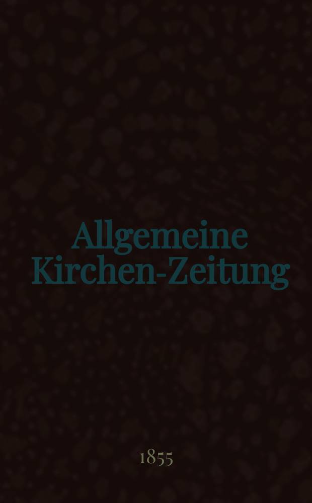 Allgemeine Kirchen-Zeitung : ein Archiv für die neueste Geschichte und Statistik der christlichen Kirche, nebst einer kirchenhistorischen und kirchenrechtlichen Urkundensammlung. Jg. 34 1855, Bd. 2, № 175