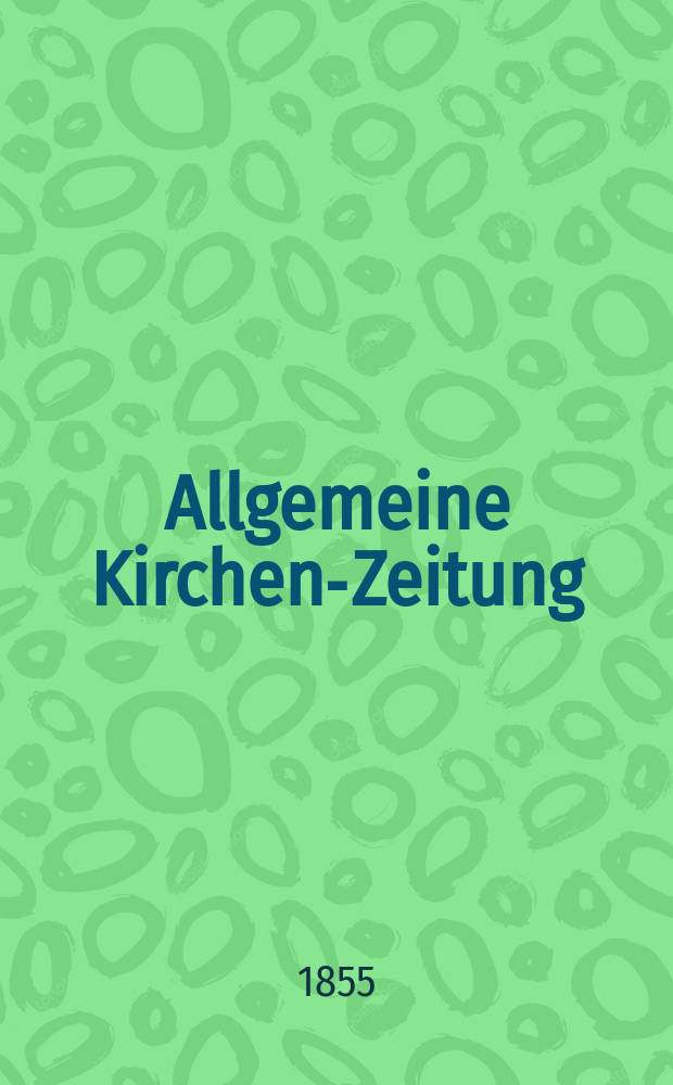 Allgemeine Kirchen-Zeitung : ein Archiv f&uuml;r die neueste Geschichte und Statistik der christlichen Kirche, nebst einer kirchenhistorischen und kirchenrechtlichen Urkundensammlung. Jg. 34 1855, Bd. 1, № 39