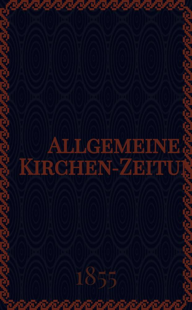 Allgemeine Kirchen-Zeitung : ein Archiv f&uuml;r die neueste Geschichte und Statistik der christlichen Kirche, nebst einer kirchenhistorischen und kirchenrechtlichen Urkundensammlung. Jg. 34 1855, Bd. 1, № 54