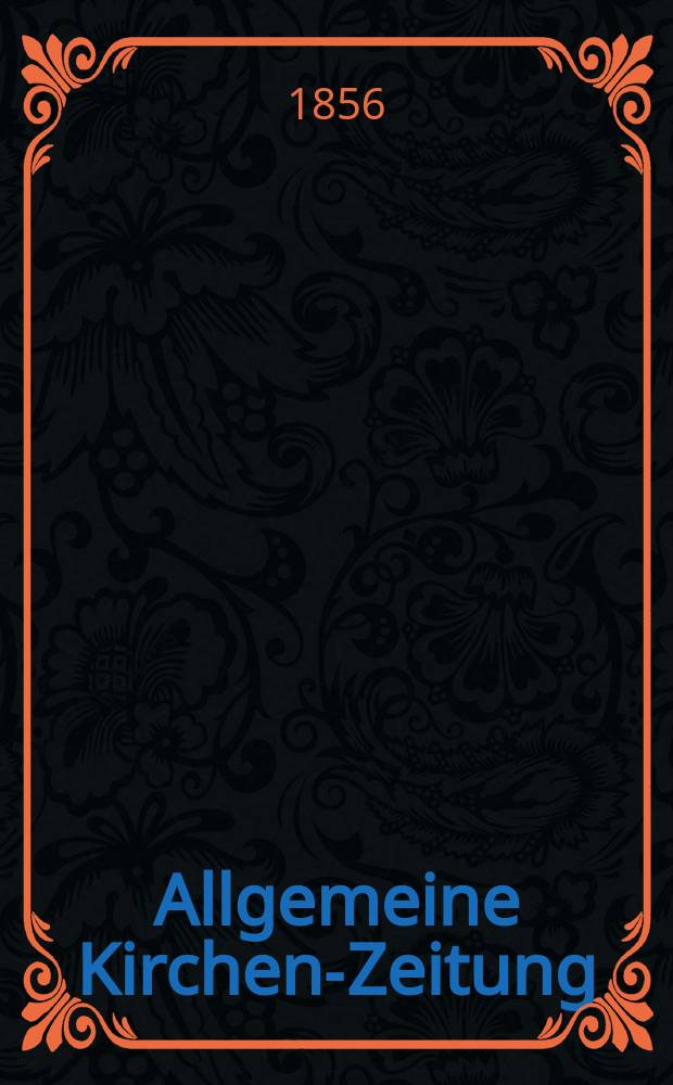Allgemeine Kirchen-Zeitung : ein Archiv f&uuml;r die neueste Geschichte und Statistik der christlichen Kirche, nebst einer kirchenhistorischen und kirchenrechtlichen Urkundensammlung. Jg. 35 1856, Bd. 1, № 59