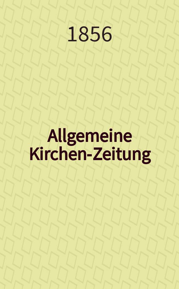 Allgemeine Kirchen-Zeitung : ein Archiv f&uuml;r die neueste Geschichte und Statistik der christlichen Kirche, nebst einer kirchenhistorischen und kirchenrechtlichen Urkundensammlung. Jg. 35 1856, Bd. 1, № 79