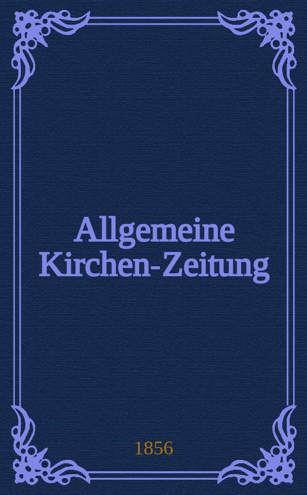 Allgemeine Kirchen-Zeitung : ein Archiv f&uuml;r die neueste Geschichte und Statistik der christlichen Kirche, nebst einer kirchenhistorischen und kirchenrechtlichen Urkundensammlung. Jg. 35 1856, Bd. 2, № 119