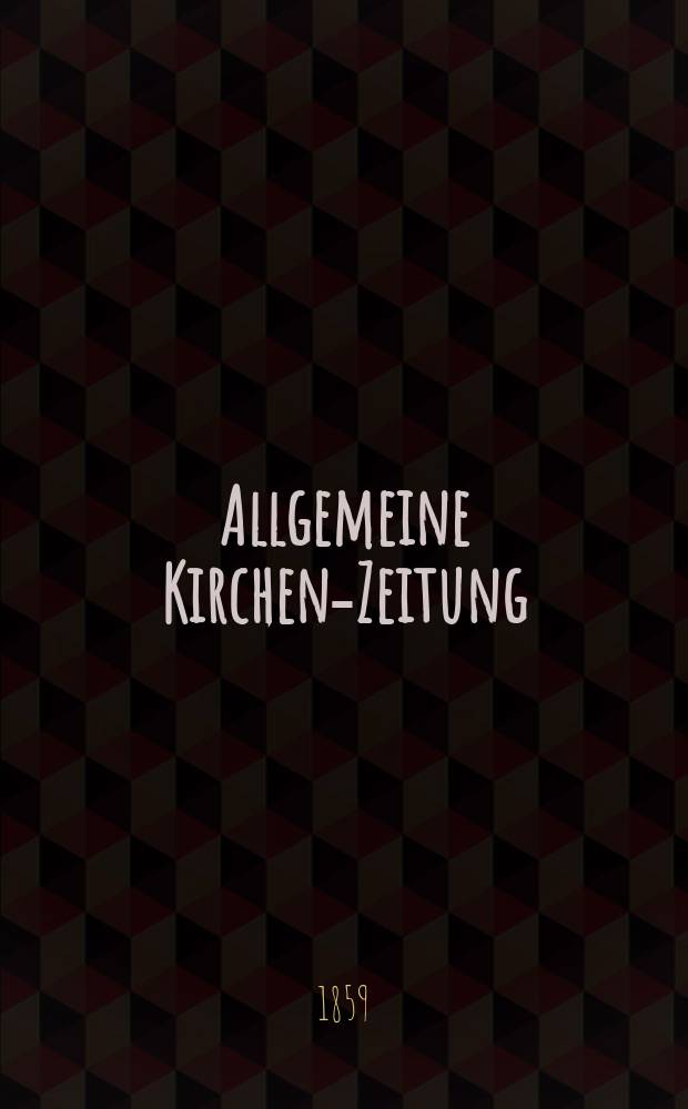 Allgemeine Kirchen-Zeitung : ein Archiv f&uuml;r die neueste Geschichte und Statistik der christlichen Kirche, nebst einer kirchenhistorischen und kirchenrechtlichen Urkundensammlung. Jg. 38 1859, Bd. 2, № 40