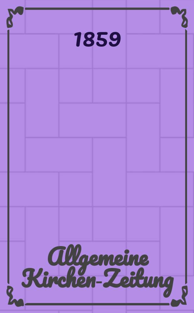 Allgemeine Kirchen-Zeitung : ein Archiv für die neueste Geschichte und Statistik der christlichen Kirche, nebst einer kirchenhistorischen und kirchenrechtlichen Urkundensammlung. Jg. 38 1859, Bd. 1, № 26