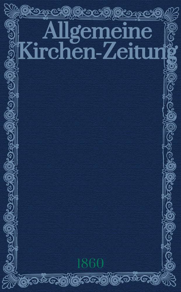 Allgemeine Kirchen-Zeitung : ein Archiv für die neueste Geschichte und Statistik der christlichen Kirche, nebst einer kirchenhistorischen und kirchenrechtlichen Urkundensammlung. Jg. 39 1860, Bd. 2, № 103