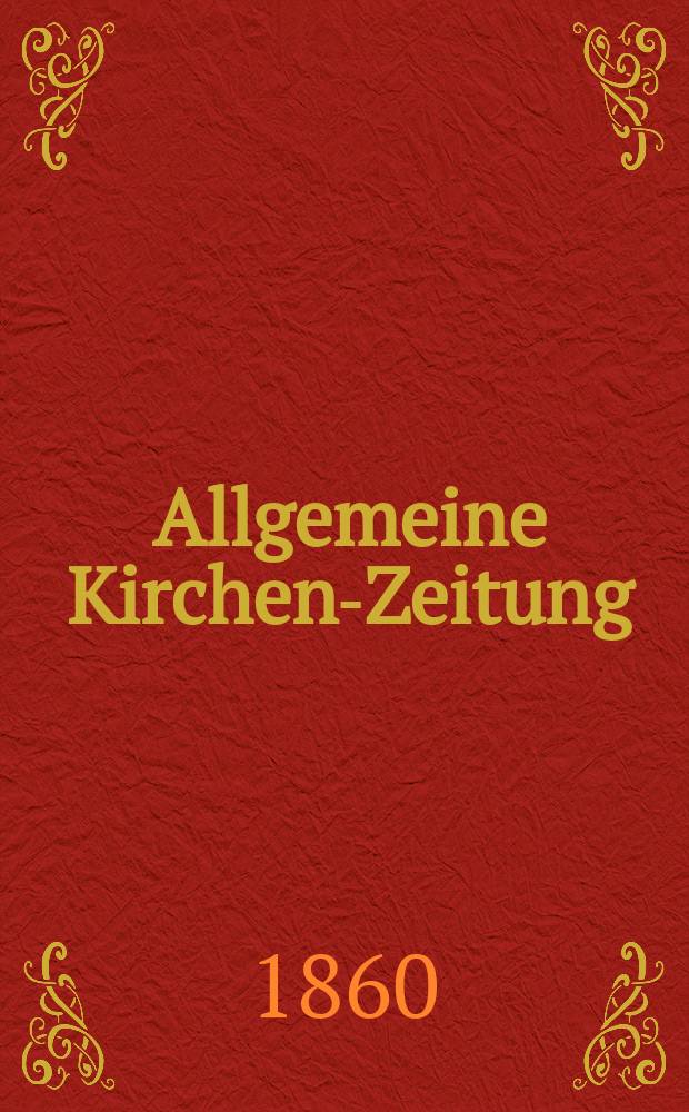 Allgemeine Kirchen-Zeitung : ein Archiv f&uuml;r die neueste Geschichte und Statistik der christlichen Kirche, nebst einer kirchenhistorischen und kirchenrechtlichen Urkundensammlung. Jg. 39 1860, Bd. 1, № 38