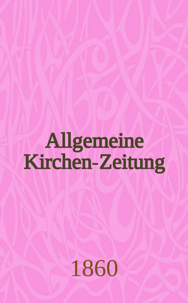 Allgemeine Kirchen-Zeitung : ein Archiv für die neueste Geschichte und Statistik der christlichen Kirche, nebst einer kirchenhistorischen und kirchenrechtlichen Urkundensammlung. Jg. 39 1860, Bd. 1, № 41