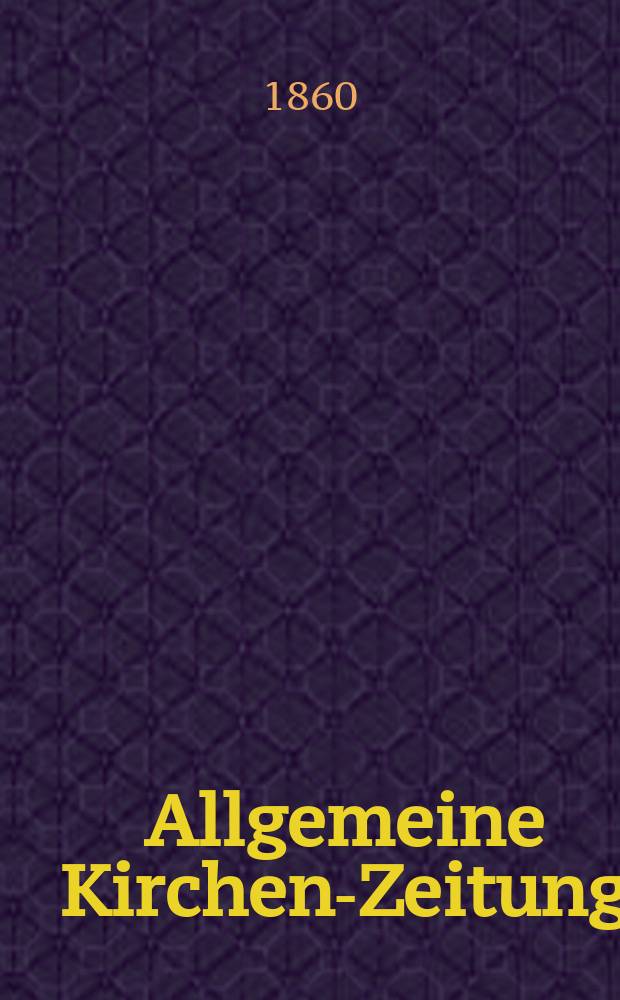 Allgemeine Kirchen-Zeitung : ein Archiv f&uuml;r die neueste Geschichte und Statistik der christlichen Kirche, nebst einer kirchenhistorischen und kirchenrechtlichen Urkundensammlung. Jg. 39 1860, Bd. 1, № 42
