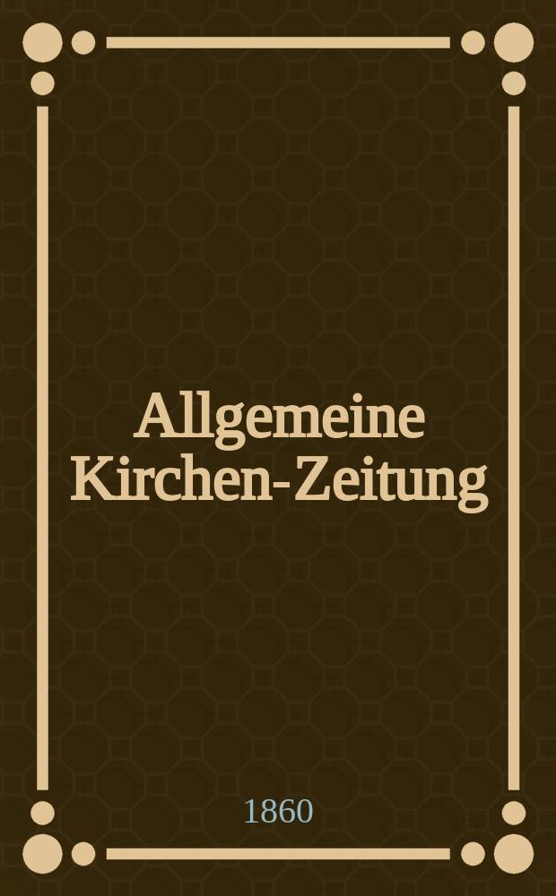 Allgemeine Kirchen-Zeitung : ein Archiv für die neueste Geschichte und Statistik der christlichen Kirche, nebst einer kirchenhistorischen und kirchenrechtlichen Urkundensammlung. Jg. 39 1860, Bd. 1, № 49