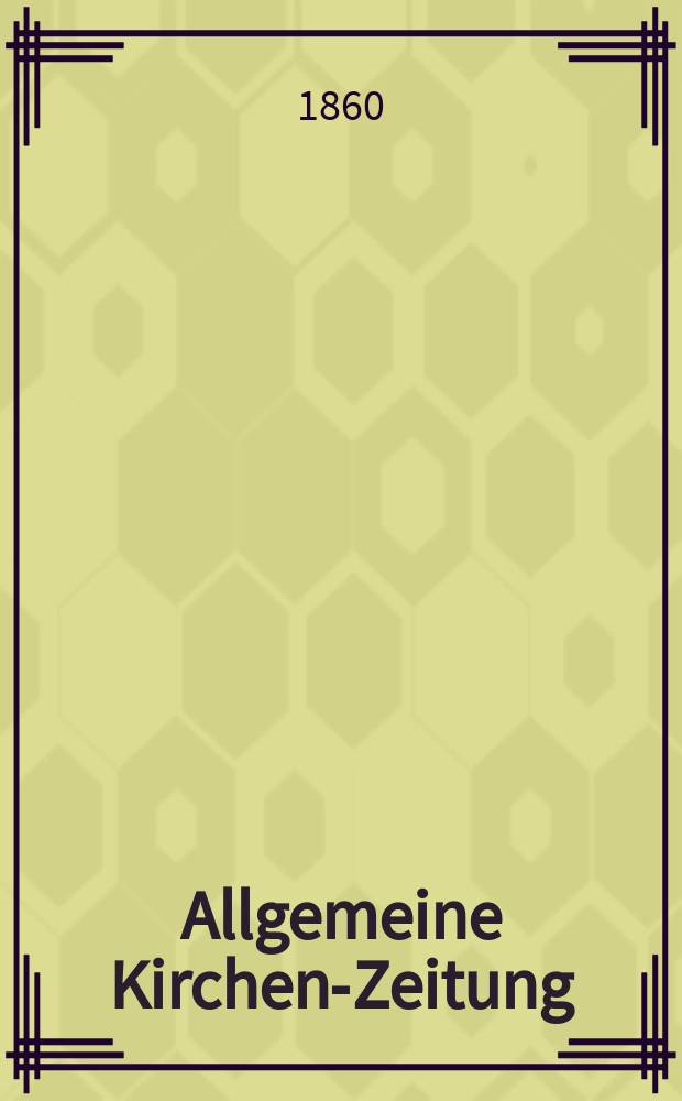 Allgemeine Kirchen-Zeitung : ein Archiv f&uuml;r die neueste Geschichte und Statistik der christlichen Kirche, nebst einer kirchenhistorischen und kirchenrechtlichen Urkundensammlung. Jg. 39 1860, Bd. 2, № 81