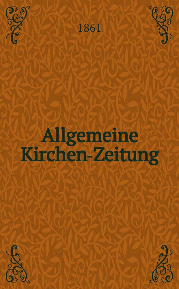 Allgemeine Kirchen-Zeitung : ein Archiv für die neueste Geschichte und Statistik der christlichen Kirche, nebst einer kirchenhistorischen und kirchenrechtlichen Urkundensammlung. Jg. 40 1861, Bd. 2, № 74