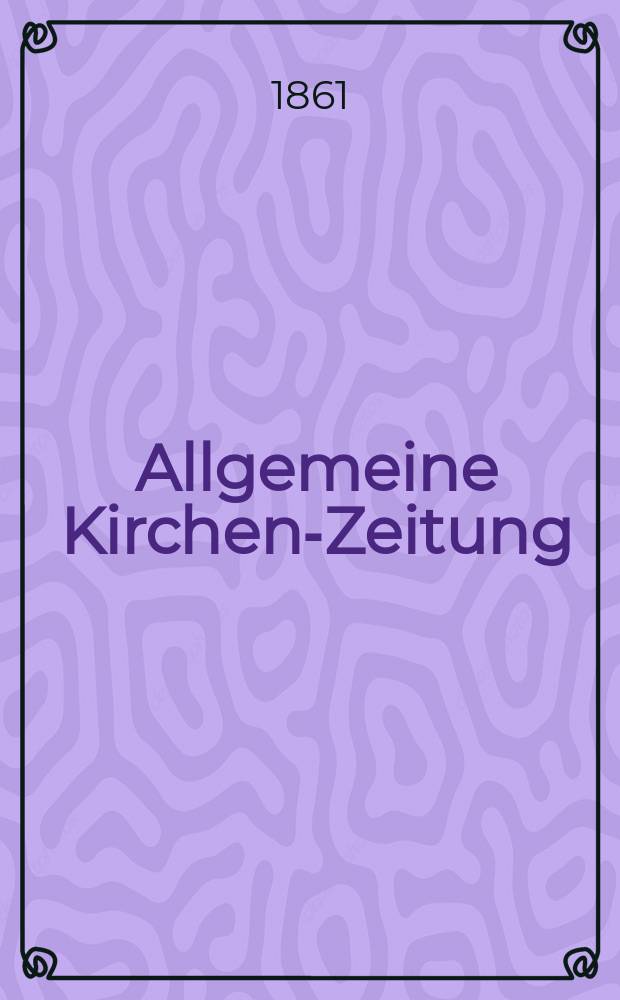 Allgemeine Kirchen-Zeitung : ein Archiv für die neueste Geschichte und Statistik der christlichen Kirche, nebst einer kirchenhistorischen und kirchenrechtlichen Urkundensammlung. Jg. 40 1861, Bd. 2, № 93