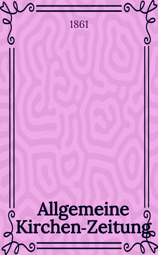 Allgemeine Kirchen-Zeitung : ein Archiv f&uuml;r die neueste Geschichte und Statistik der christlichen Kirche, nebst einer kirchenhistorischen und kirchenrechtlichen Urkundensammlung. Jg. 40 1861, Bd. 1, № 2