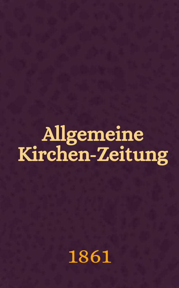 Allgemeine Kirchen-Zeitung : ein Archiv für die neueste Geschichte und Statistik der christlichen Kirche, nebst einer kirchenhistorischen und kirchenrechtlichen Urkundensammlung. Jg. 40 1861, Bd. 1, № 6