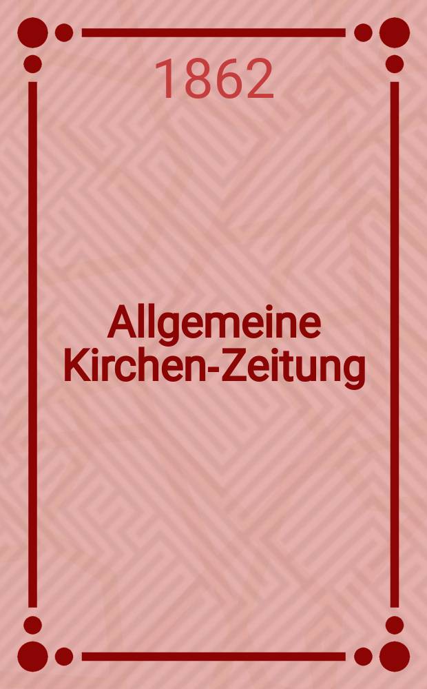 Allgemeine Kirchen-Zeitung : ein Archiv für die neueste Geschichte und Statistik der christlichen Kirche, nebst einer kirchenhistorischen und kirchenrechtlichen Urkundensammlung. Jg. 41 1862, Bd. 1, № 22