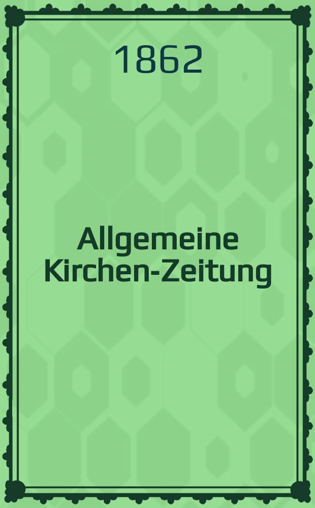 Allgemeine Kirchen-Zeitung : ein Archiv für die neueste Geschichte und Statistik der christlichen Kirche, nebst einer kirchenhistorischen und kirchenrechtlichen Urkundensammlung. Jg. 41 1862, Bd. 1, № 50