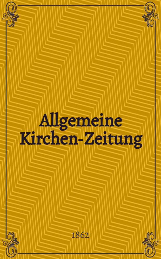 Allgemeine Kirchen-Zeitung : ein Archiv f&uuml;r die neueste Geschichte und Statistik der christlichen Kirche, nebst einer kirchenhistorischen und kirchenrechtlichen Urkundensammlung. Jg. 41 1862, Bd. 2, № 76