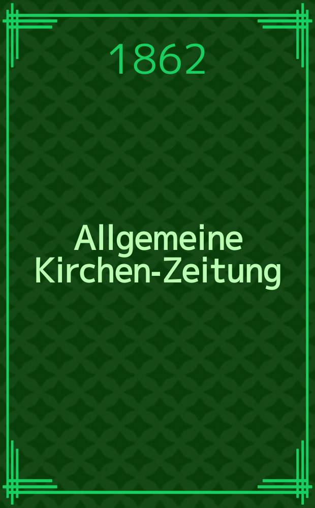 Allgemeine Kirchen-Zeitung : ein Archiv f&uuml;r die neueste Geschichte und Statistik der christlichen Kirche, nebst einer kirchenhistorischen und kirchenrechtlichen Urkundensammlung. Jg. 41 1862, Bd. 2, № 97
