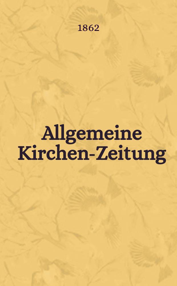 Allgemeine Kirchen-Zeitung : ein Archiv für die neueste Geschichte und Statistik der christlichen Kirche, nebst einer kirchenhistorischen und kirchenrechtlichen Urkundensammlung. Jg. 41 1862, указатель