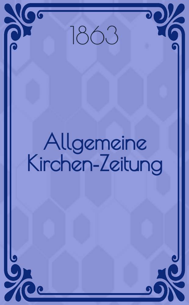 Allgemeine Kirchen-Zeitung : ein Archiv f&uuml;r die neueste Geschichte und Statistik der christlichen Kirche, nebst einer kirchenhistorischen und kirchenrechtlichen Urkundensammlung. [Jg. 42 1863, Bd. 2], № 77