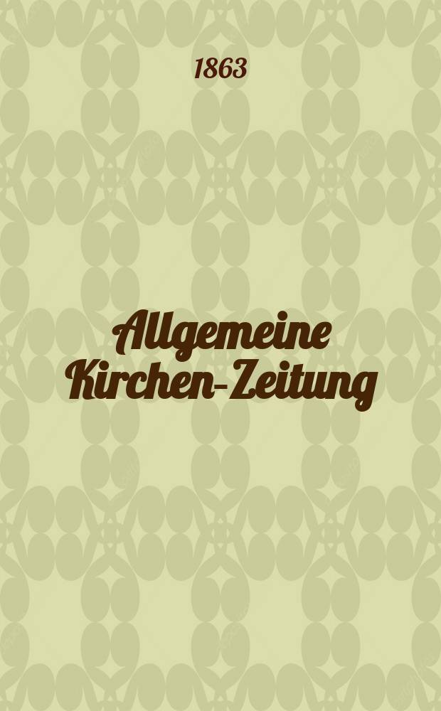 Allgemeine Kirchen-Zeitung : ein Archiv f&uuml;r die neueste Geschichte und Statistik der christlichen Kirche, nebst einer kirchenhistorischen und kirchenrechtlichen Urkundensammlung. [Jg. 42 1863, Bd. 2], № 101