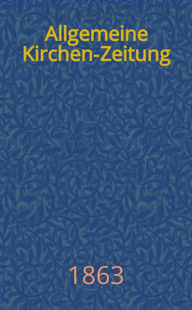 Allgemeine Kirchen-Zeitung : ein Archiv f&uuml;r die neueste Geschichte und Statistik der christlichen Kirche, nebst einer kirchenhistorischen und kirchenrechtlichen Urkundensammlung. [Jg. 42 1863, Bd. 2], № 102