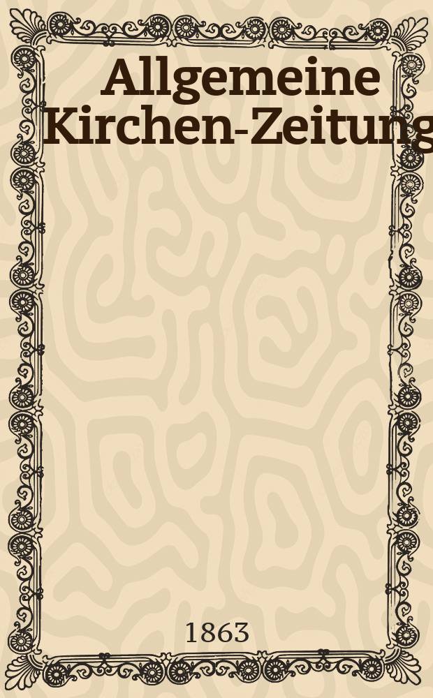 Allgemeine Kirchen-Zeitung : ein Archiv für die neueste Geschichte und Statistik der christlichen Kirche, nebst einer kirchenhistorischen und kirchenrechtlichen Urkundensammlung. Jg. 42 1863, Bd. 1, № 12