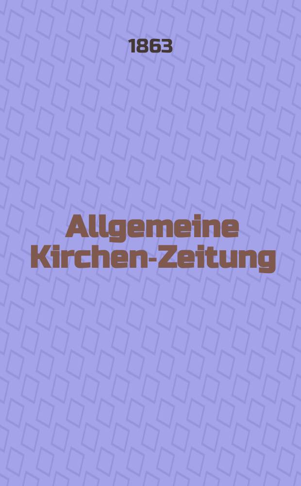 Allgemeine Kirchen-Zeitung : ein Archiv f&uuml;r die neueste Geschichte und Statistik der christlichen Kirche, nebst einer kirchenhistorischen und kirchenrechtlichen Urkundensammlung. Jg. 42 1863, Bd. 1, № 21
