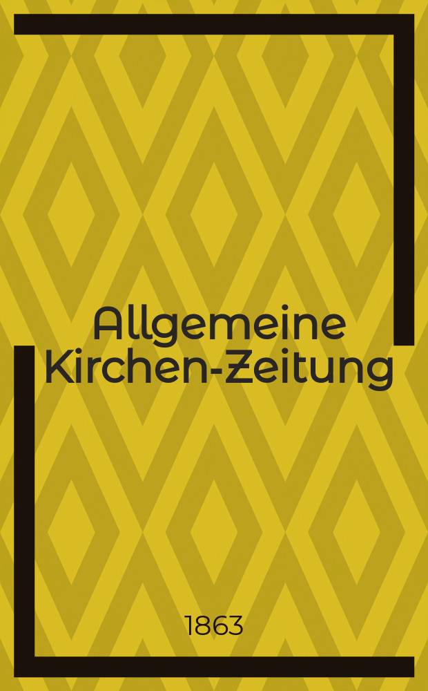 Allgemeine Kirchen-Zeitung : ein Archiv für die neueste Geschichte und Statistik der christlichen Kirche, nebst einer kirchenhistorischen und kirchenrechtlichen Urkundensammlung. [Jg. 42 1863, Bd. 2], № 57