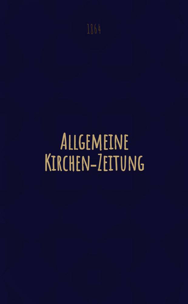 Allgemeine Kirchen-Zeitung : ein Archiv für die neueste Geschichte und Statistik der christlichen Kirche, nebst einer kirchenhistorischen und kirchenrechtlichen Urkundensammlung. Jg. 43 1864, Bd. 1, № 50