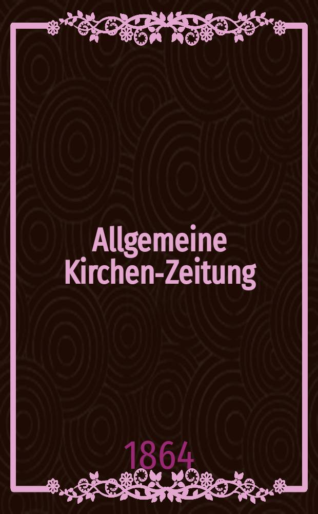 Allgemeine Kirchen-Zeitung : ein Archiv für die neueste Geschichte und Statistik der christlichen Kirche, nebst einer kirchenhistorischen und kirchenrechtlichen Urkundensammlung. Jg. 43 1864, Bd. 1, № 52