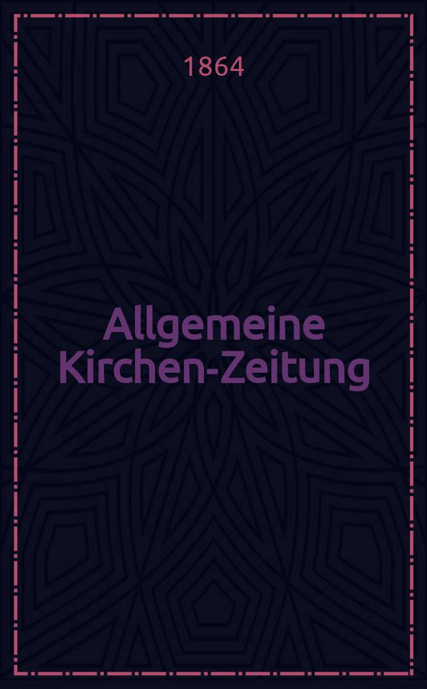 Allgemeine Kirchen-Zeitung : ein Archiv für die neueste Geschichte und Statistik der christlichen Kirche, nebst einer kirchenhistorischen und kirchenrechtlichen Urkundensammlung. Jg. 43 1864, Bd. 2, № 74