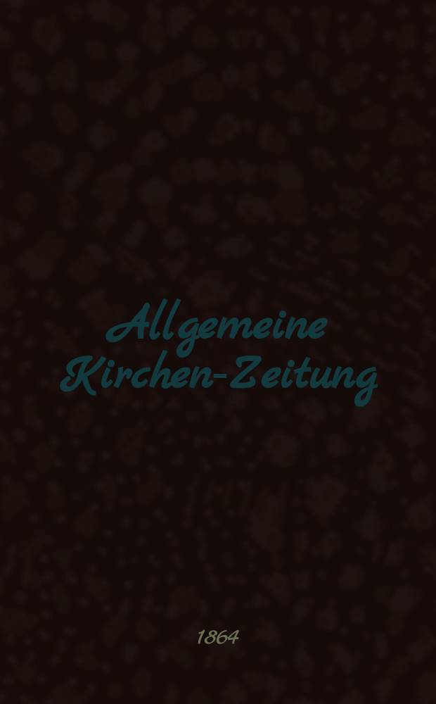 Allgemeine Kirchen-Zeitung : ein Archiv für die neueste Geschichte und Statistik der christlichen Kirche, nebst einer kirchenhistorischen und kirchenrechtlichen Urkundensammlung. Jg. 43 1864, Bd. 2, № 76