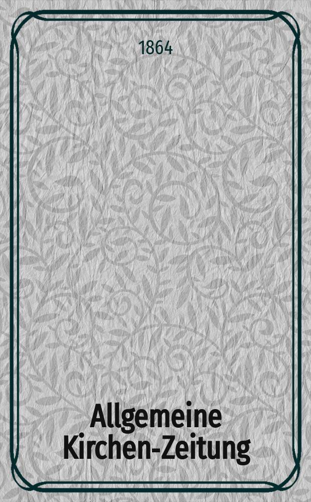 Allgemeine Kirchen-Zeitung : ein Archiv für die neueste Geschichte und Statistik der christlichen Kirche, nebst einer kirchenhistorischen und kirchenrechtlichen Urkundensammlung. Jg. 43 1864, Bd. 2, № 79