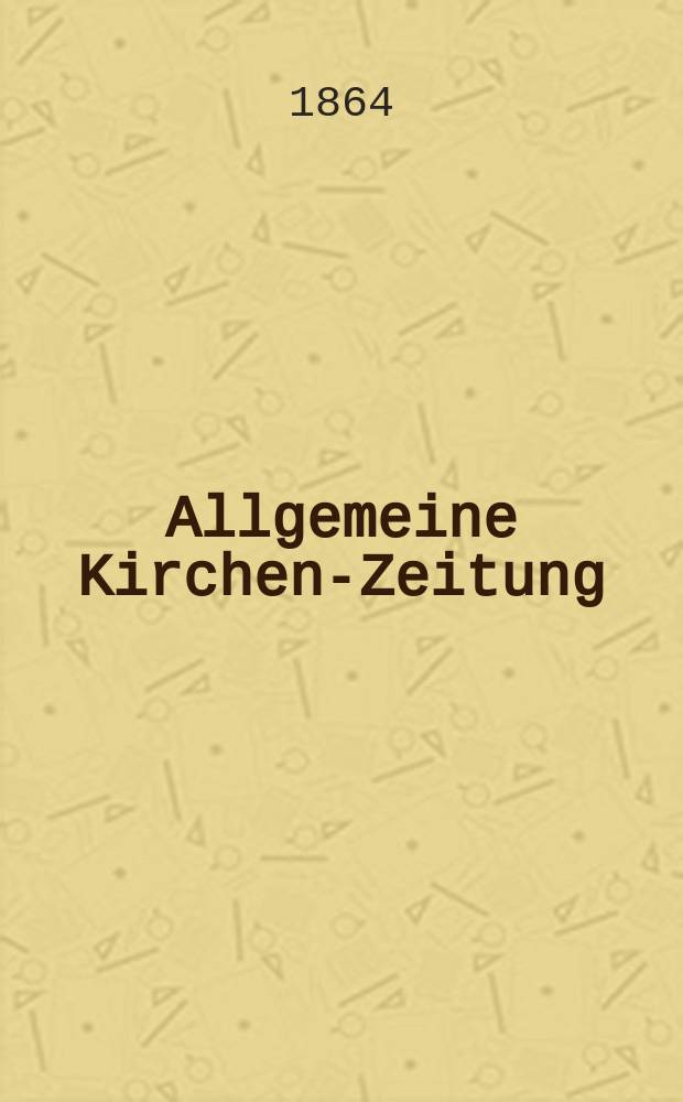 Allgemeine Kirchen-Zeitung : ein Archiv für die neueste Geschichte und Statistik der christlichen Kirche, nebst einer kirchenhistorischen und kirchenrechtlichen Urkundensammlung. Jg. 43 1864, Bd. 2, № 94