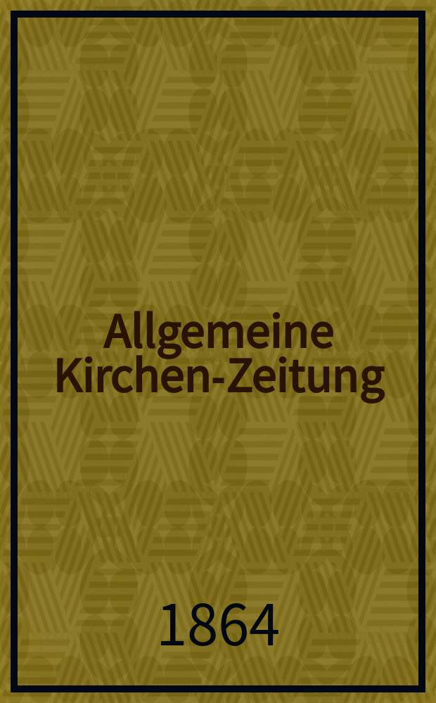 Allgemeine Kirchen-Zeitung : ein Archiv für die neueste Geschichte und Statistik der christlichen Kirche, nebst einer kirchenhistorischen und kirchenrechtlichen Urkundensammlung. Jg. 43 1864, Bd. 2, № 100