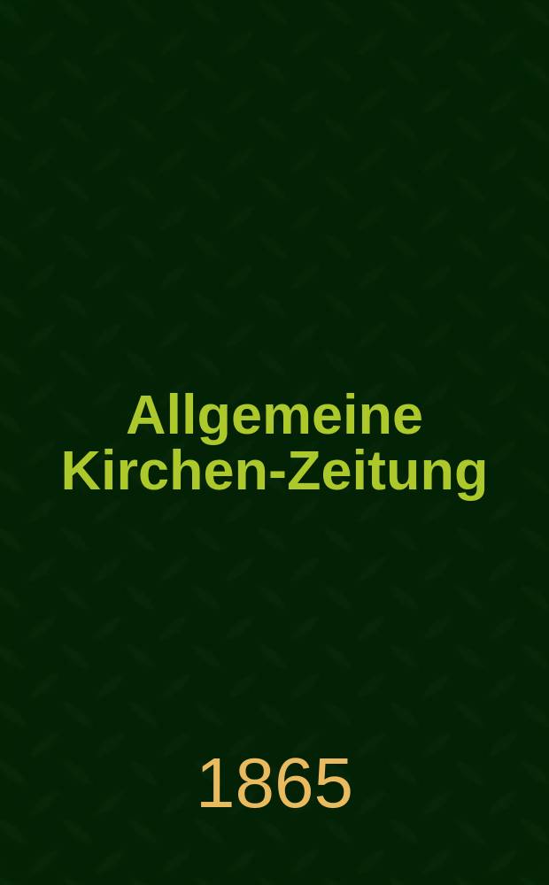 Allgemeine Kirchen-Zeitung : ein Archiv für die neueste Geschichte und Statistik der christlichen Kirche, nebst einer kirchenhistorischen und kirchenrechtlichen Urkundensammlung. Jg. 44 1865, Bd. 1, № 10