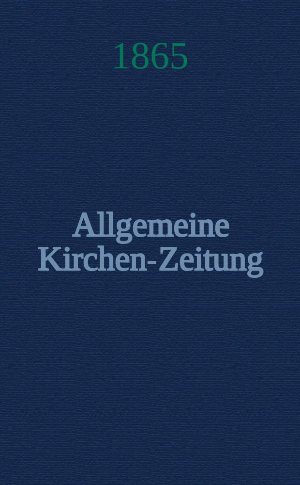 Allgemeine Kirchen-Zeitung : ein Archiv f&uuml;r die neueste Geschichte und Statistik der christlichen Kirche, nebst einer kirchenhistorischen und kirchenrechtlichen Urkundensammlung. Jg. 44 1865, Bd. 1, № 13