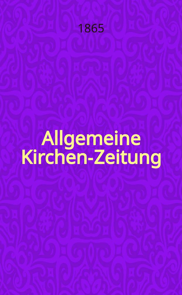 Allgemeine Kirchen-Zeitung : ein Archiv f&uuml;r die neueste Geschichte und Statistik der christlichen Kirche, nebst einer kirchenhistorischen und kirchenrechtlichen Urkundensammlung. Jg. 44 1865, Bd. 1, № 47