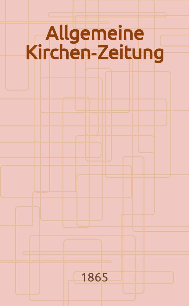 Allgemeine Kirchen-Zeitung : ein Archiv f&uuml;r die neueste Geschichte und Statistik der christlichen Kirche, nebst einer kirchenhistorischen und kirchenrechtlichen Urkundensammlung. Jg. 44 1865, Bd. 2, № 59